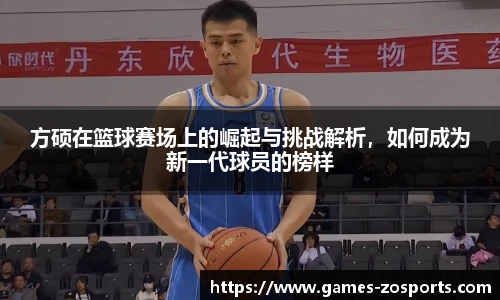 方硕在篮球赛场上的崛起与挑战解析，如何成为新一代球员的榜样