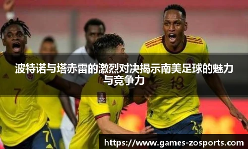 波特诺与塔赤雷的激烈对决揭示南美足球的魅力与竞争力