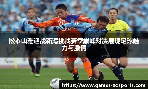 松本山雅迎战新泻挑战赛季巅峰对决展现足球魅力与激情
